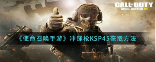 使命召唤手游冲锋枪KSP45获取技巧